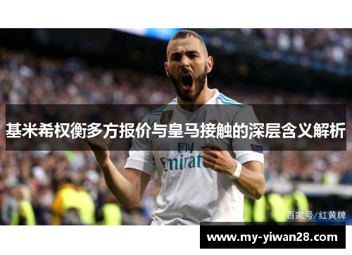 基米希权衡多方报价与皇马接触的深层含义解析