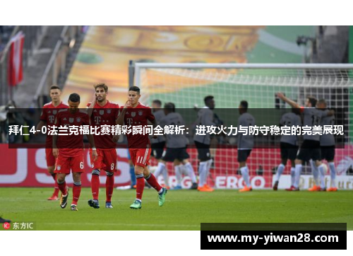拜仁4-0法兰克福比赛精彩瞬间全解析：进攻火力与防守稳定的完美展现