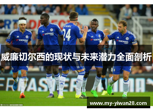 威廉切尔西的现状与未来潜力全面剖析