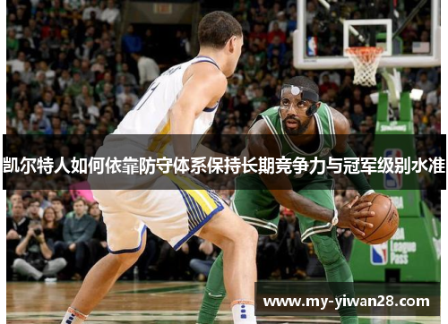凯尔特人如何依靠防守体系保持长期竞争力与冠军级别水准