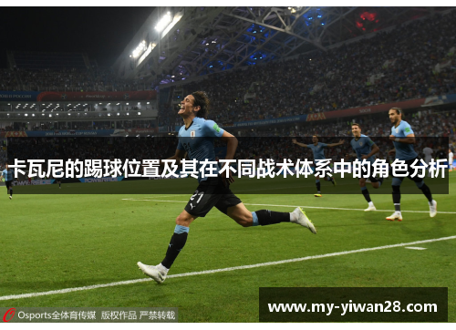 卡瓦尼的踢球位置及其在不同战术体系中的角色分析