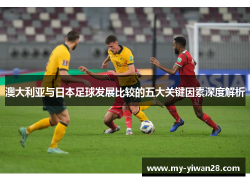 澳大利亚与日本足球发展比较的五大关键因素深度解析