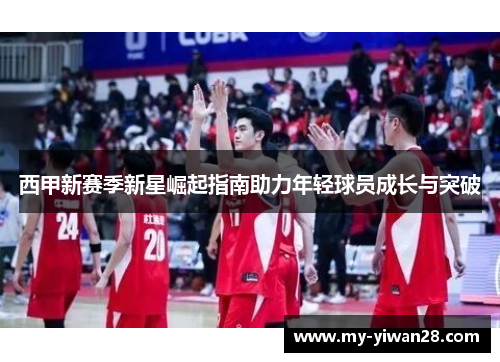 西甲新赛季新星崛起指南助力年轻球员成长与突破