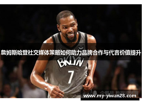 詹姆斯哈登社交媒体策略如何助力品牌合作与代言价值提升