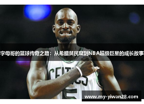 字母哥的篮球传奇之路：从希腊贫民窟到NBA超级巨星的成长故事
