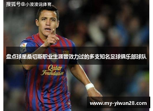 盘点球星桑切斯职业生涯曾效力过的多支知名足球俱乐部球队